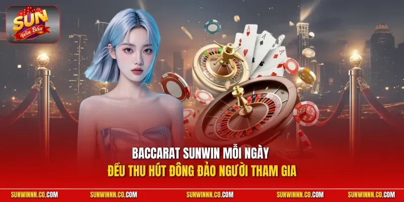 Baccarat SUNWIN mỗi ngày đều thu hút đông đảo người tham gia