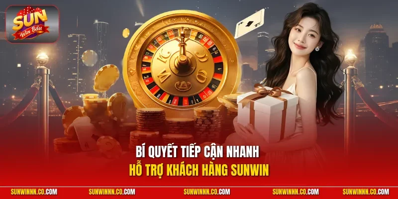 Bí quyết tiếp cận nhanh hỗ trợ khách hàng SUNWIN