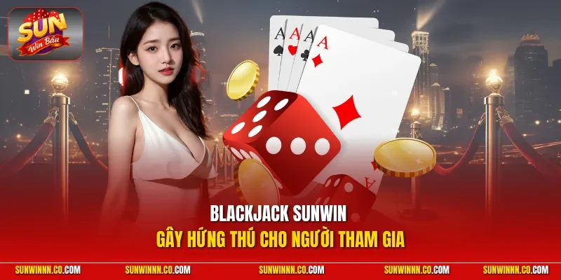 Blackjack SUNWIN gây hứng thú cho người tham gia