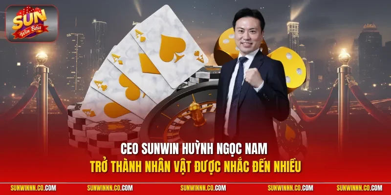 CEO SUNWIN Huỳnh Ngọc Nam trở thành nhân vật được nhắc đến nhiều