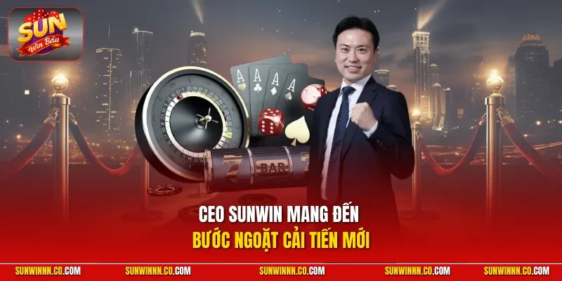 CEO SUNWIN mang đến bước ngoặt cải tiến mới