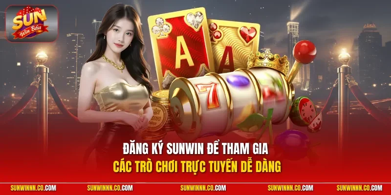 Đăng ký SUNWIN để tham gia các trò chơi trực tuyến dễ dàng