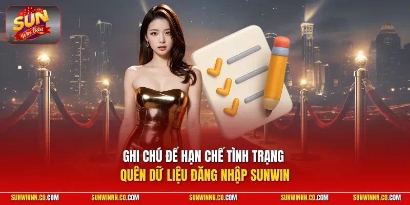 Ghi chú để hạn chế tình trạng quên dữ liệu đăng nhập SUNWIN