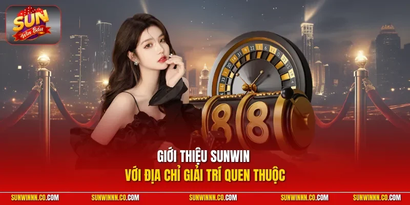 Giới thiệu SUNWIN với địa chỉ giải trí quen thuộc