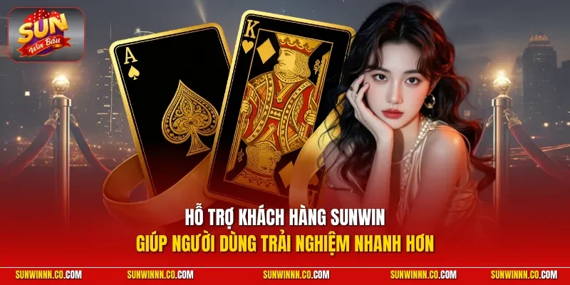 Hỗ trợ khách hàng SUNWIN giúp người dùng trải nghiệm nhanh hơn