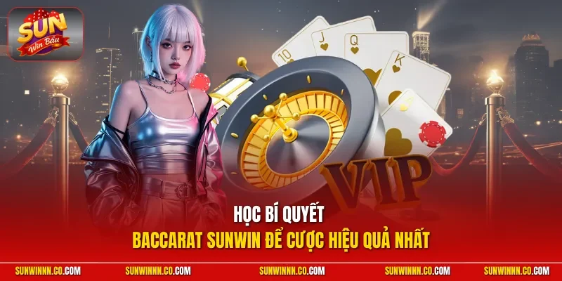 Học bí quyết Baccarat SUNWIN để cược hiệu quả nhất