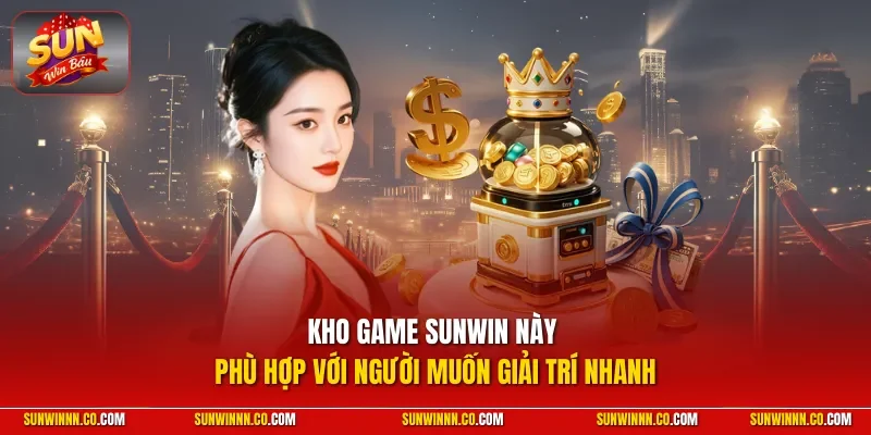 Kho game SUNWIN này phù hợp với người muốn giải trí nhanh