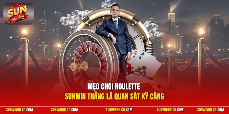 Mẹo chơi Roulette thắng là quan sát kỹ càng