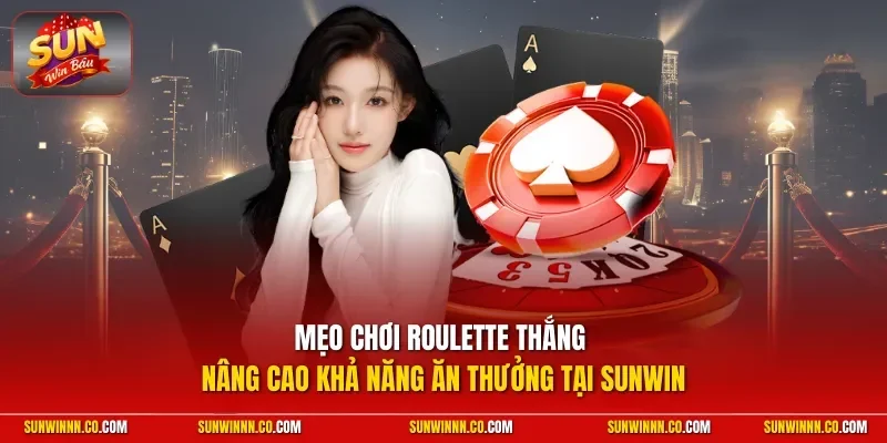 Mẹo chơi Roulette thắng nâng cao khả năng ăn thưởng