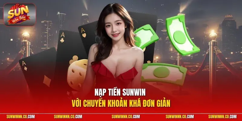 Nạp tiền SUNWIN với chuyển khoản khá đơn giản