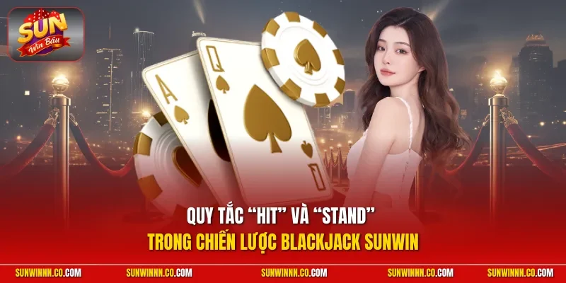 Quy tắc “Hit” và “Stand” trong chiến lược Blackjack