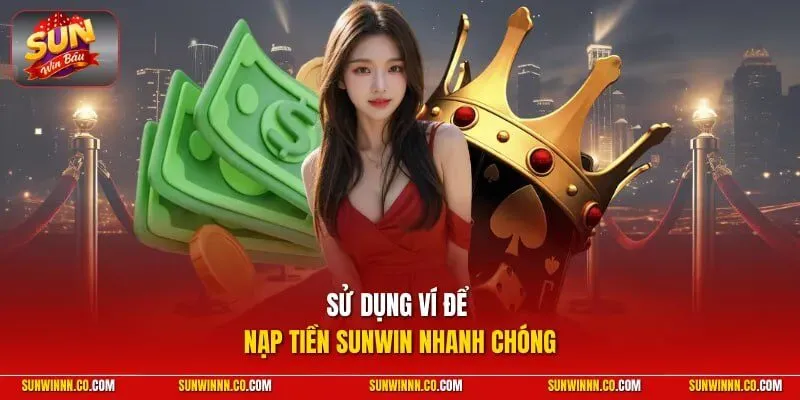 Sử dụng ví để nạp tiền SUNWIN nhanh chóng