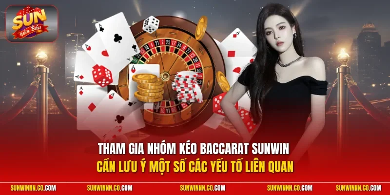 Tham gia nhóm kéo Baccarat cần lưu ý một số các yếu tố liên quan