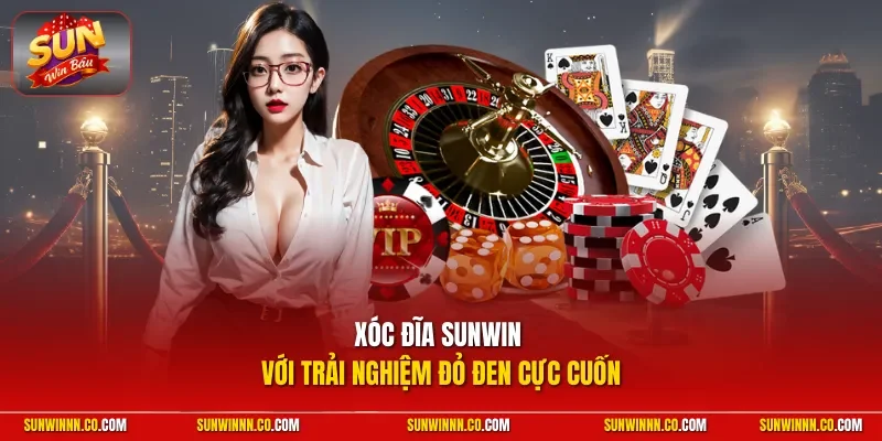 Xóc đĩa SUNWIN với trải nghiệm đỏ đen cực cuốn